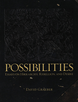 Book cover of Possibilities: Essays on Hierarchy, Rebellion, and Desire by David Graeber Book cover of Possibilities: Essays on Hierarchy, Rebellion, and Desire by David Graeber